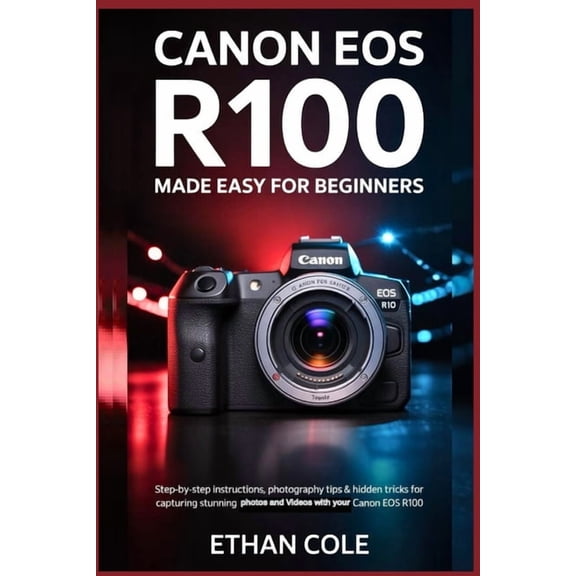 Canon EOS R100: Made Easy for Beginners: Step-by-Step Instructions, Photography Tips & Hidden Tricks for Capturing S, (Paperback)