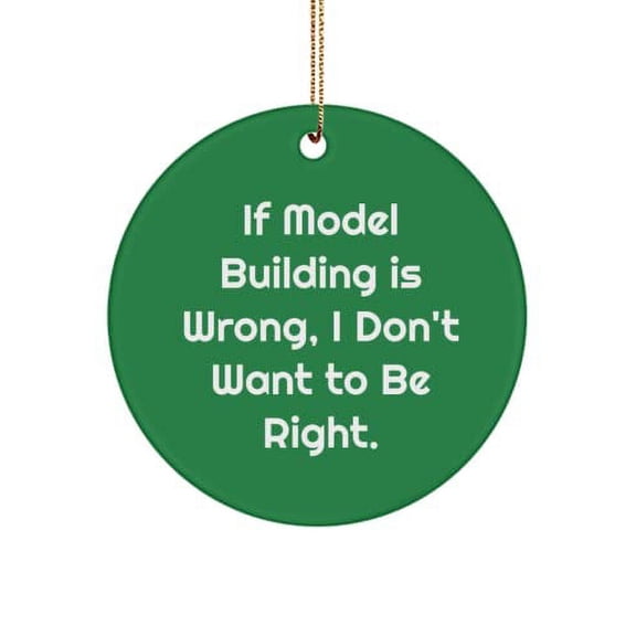 Model Building Gifts for Friends, If Model Building is Wrong, I Don't Want to Be, Gag Model Building Circle Ornament, from