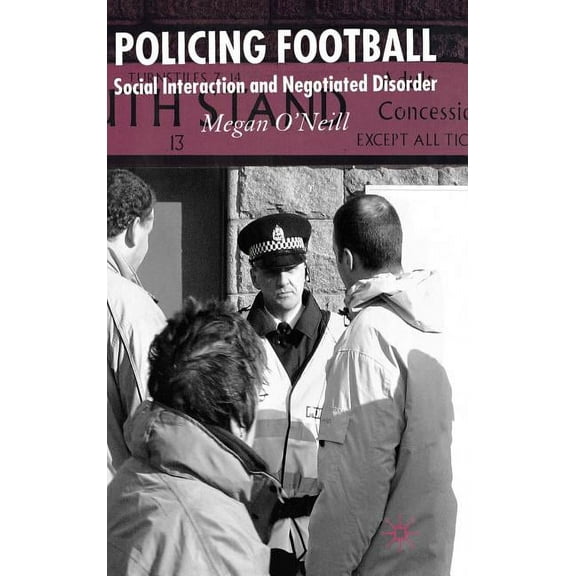 Policing Football: Social Interaction and Negotiated Disorder, (Hardcover)