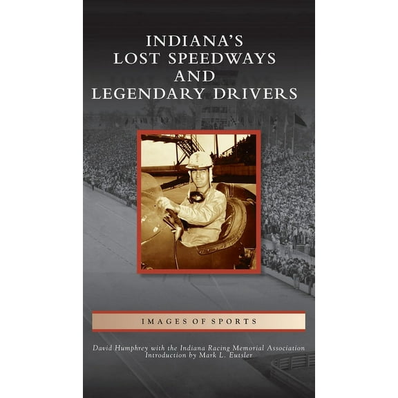 Images of Sports Indiana's Lost Speedways and Legendary Drivers, (Hardcover)