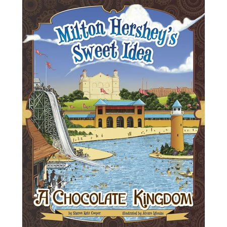 Milton Hershey's Sweet Idea : A Chocolate Kingdom (Best Sweet 16 Ideas)