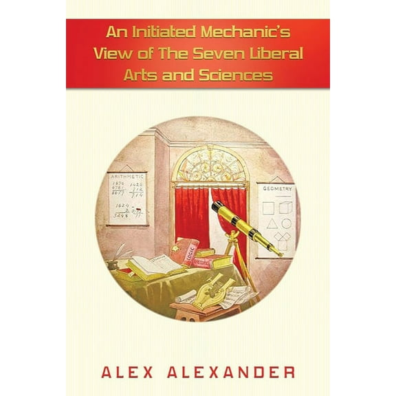 An Initiated Mechanic's View of the Seven Liberal Arts and Sciences, (Paperback)