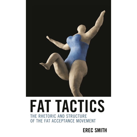 Fat Tactics: The Rhetoric and Structure of the Fat Acceptance Movement, (Hardcover)