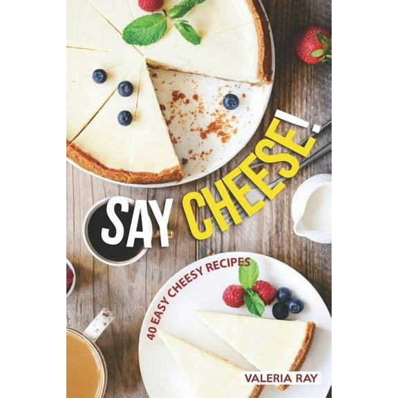 Say Cheese!: 40 Easy Recipes (Paperback)