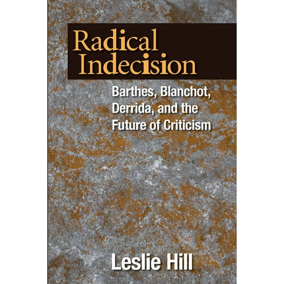 Radical Indecision: Barthes, Blanchot, Derrida, and the Future of Criticism, (Paperback)