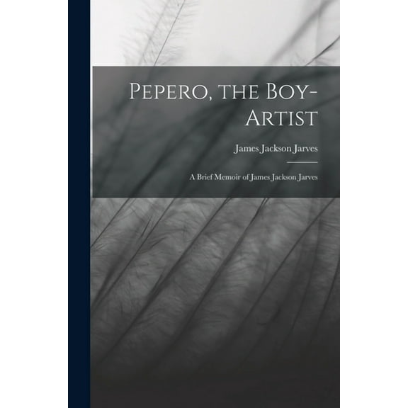 Pepero, the Boy-Artist: A Brief Memoir of James Jackson Jarves (Paperback)