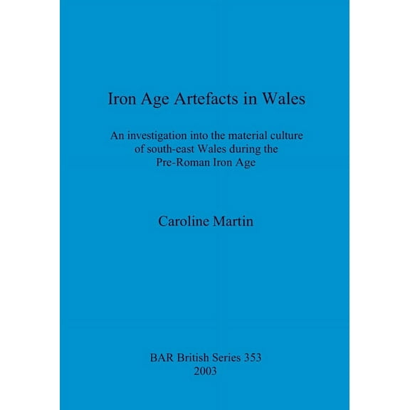 BAR British: Iron Age Artefacts in Wales: An investigation into the material culture of south-east Wales during the Pre-Roman Iron Age (Paperback)
