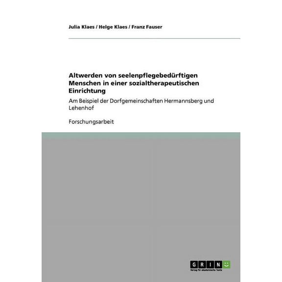Altwerden von seelenpflegebedürftigen Menschen in einer sozialtherapeutischen Einrichtung: Am Beispiel der Dorfgemeinschaften Hermannsberg und Lehenhof (Paperback)