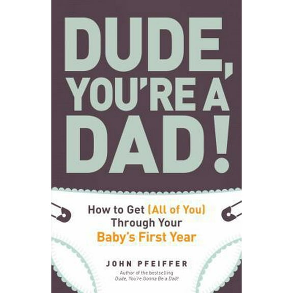 Pre-Owned Dude, You're a Dad!: How to Get (All of You) Through Your Baby's First Year (Paperback) 1440541124 9781440541124