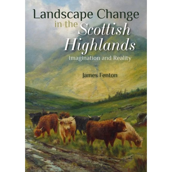 Landscape Change in the Scottish Highlands: Imagination and Reality, (Paperback)