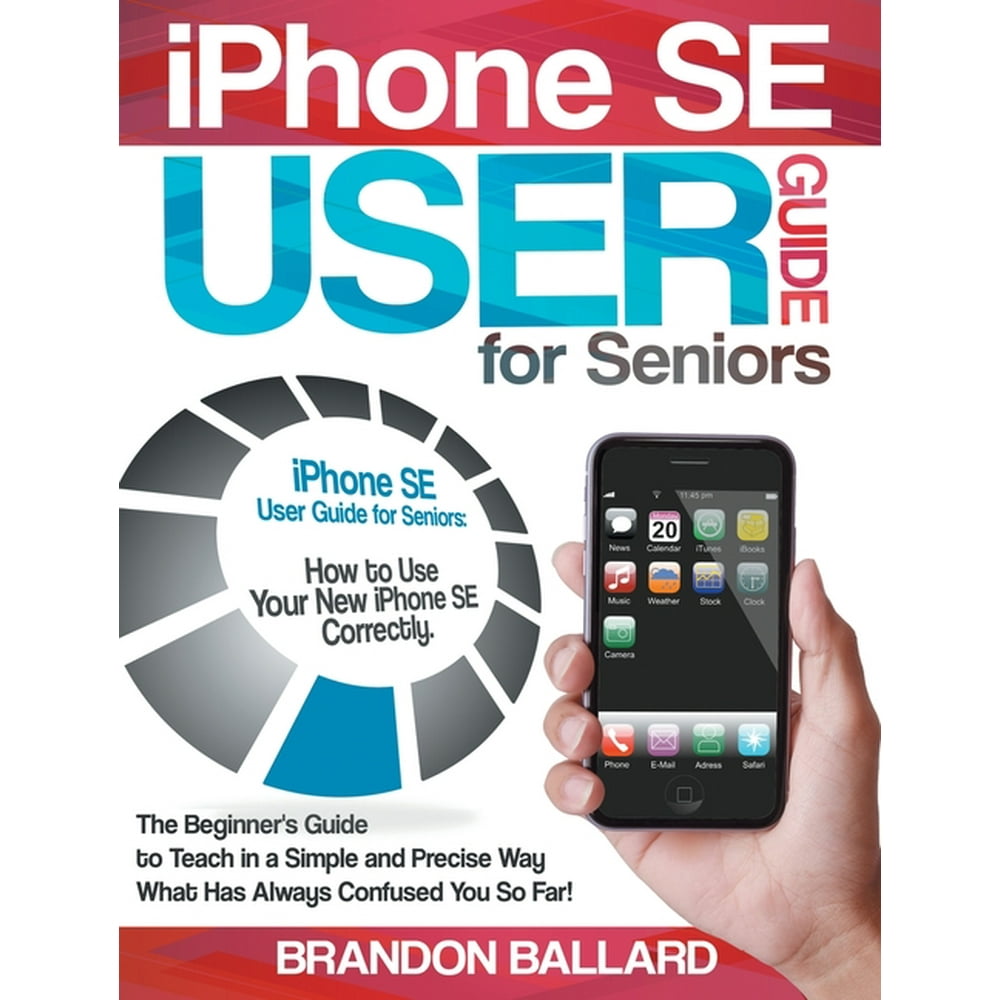 IPhone SE User Guide For Seniors The Beginner's Guide to Teach in a