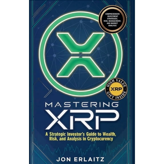 Mastering XRP A Strategic Investor's Guide to Wealth, Risk and Analysis in Cryptocurrency, (Paperback)