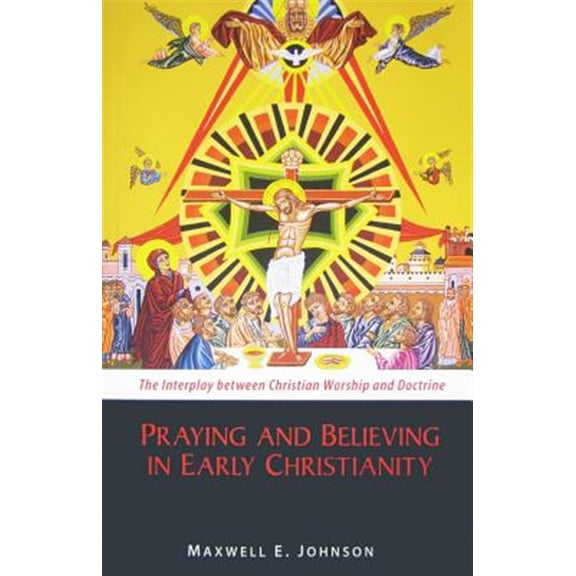 Pre-Owned Praying and Believing in Early Christianity: The Interplay Between Christian Worship and Doctrine (Paperback) 0814682596 9780814682593