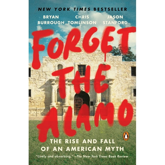 Forget the Alamo: The Rise and Fall of an American Myth, (Paperback)