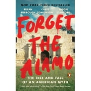 Forget the Alamo: The Rise and Fall of an American Myth - Burrough, Bryan