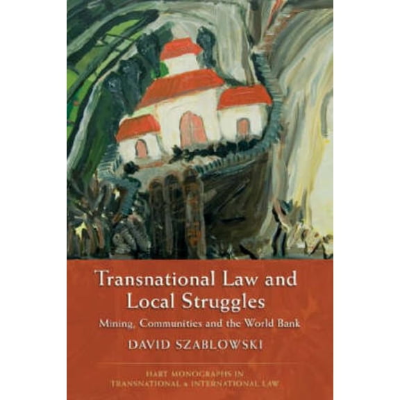 Hart Monographs in Transnational and Int Transnational Law and Local Struggles: Mining, Communities and the World Bank, Book 2, (Paperback)
