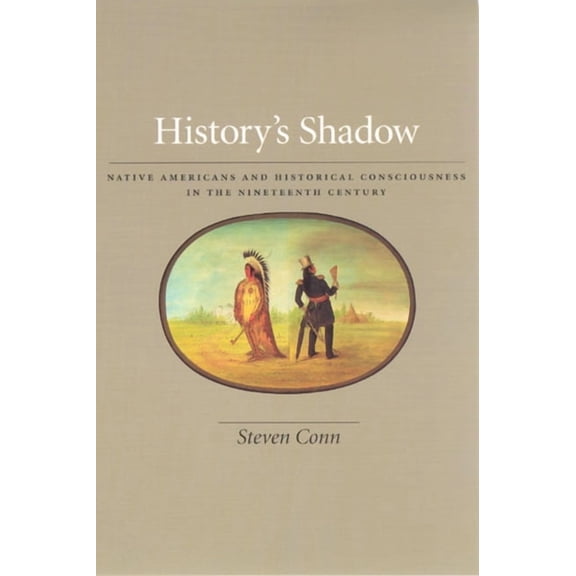 History's Shadow: Native Americans and Historical Consciousness in the Nineteenth Century, (Paperback)