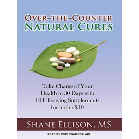 Burkharts Day Counter Over-The-Counter Natural Cures : Take Charge of Your Health in 30 Days with 10 Lifesaving Supplements for Under $10 ()