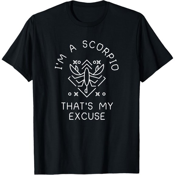 I'm A Scorpio That's My Excuse Zodiac Sign Cool Astrology T-Shirt