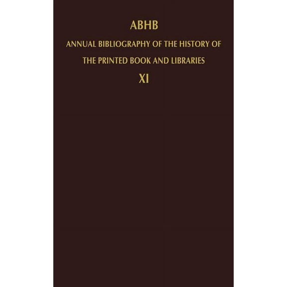 Annual Bibliography of the History of th Abhb Annual Bibliography of the History of the Printed Book and Libraries: Volume 11: Publications of 1980 and Additions, Book 11, (Hardcover)