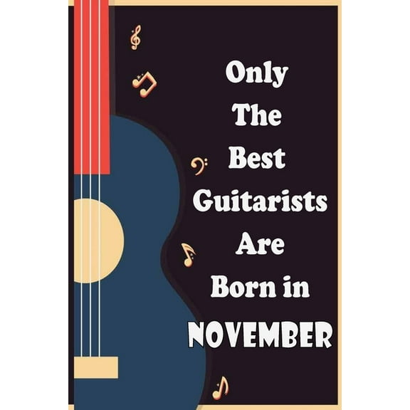 Only The Best Guitarists Are Born in November: simple and elegant , Music Notation, musicsheets, perfect give for birthdays, 110 pages 6x9 inches (Paperback)