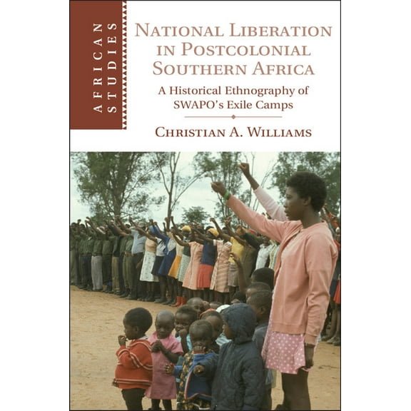 African Studies National Liberation in Postcolonial Southern Africa: A Historical Ethnography of Swapo's Exile Camps, Book 136, (Hardcover)
