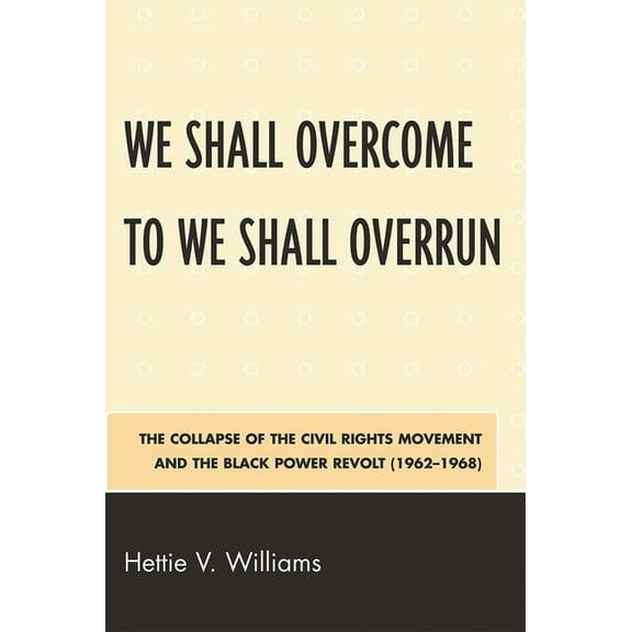 We Shall Overcome to We Shall Overrun: The Collapse of the Civil Rights Movement and the Black Power Revolt (1962-1968), (Paperback)