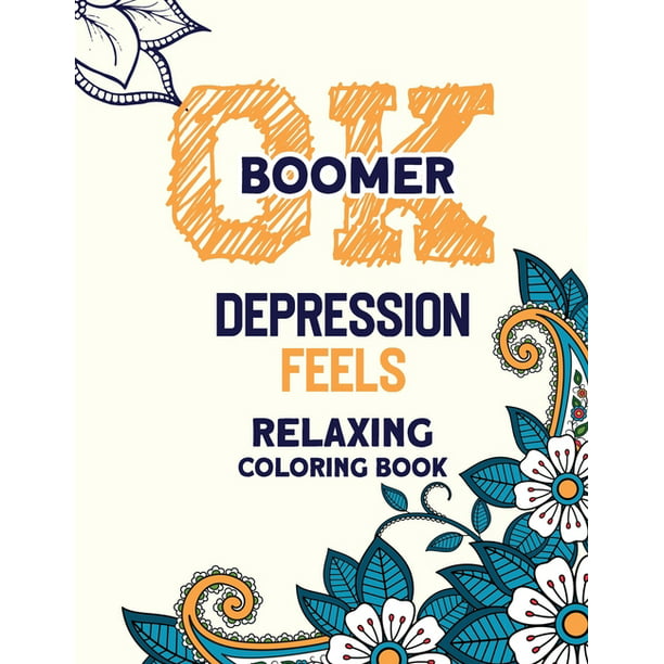 OK Boomer Depression Feels Relaxing Coloring Book: Funny Anxiety Relief  Coloring Book With Inspirational Quotes, Anti-Stress Swear Word Coloring  Books for Grown Ups Paperback 1672779502 RNS Coloring 