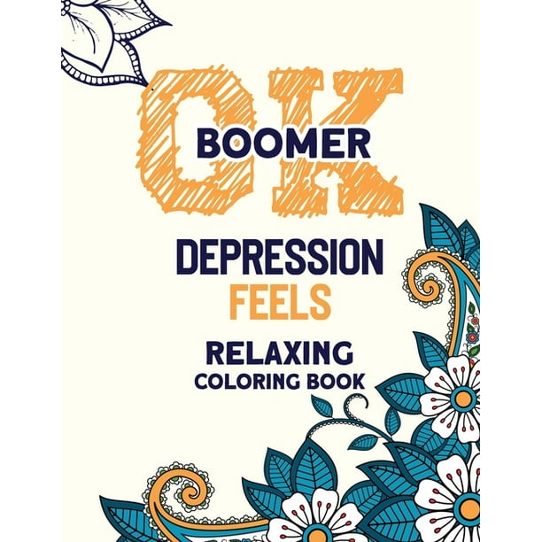 OK Boomer Depression Feels Relaxing Coloring Book: Funny Anxiety Relief Coloring Book With Inspirational Quotes, Anti-Stress Swear Word Coloring Books for Grown Ups Paperback 1672779502 RNS Coloring OK Boomer Depression Feels Relaxing Coloring Book: Funny Anxiety Relief Coloring Book With Inspirational Quotes, Anti-Stress Swear Word Coloring Books for Grown Ups Paperback 1672779502 RNS Coloring