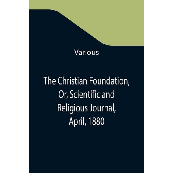 The Christian Foundation, Or, Scientific and Religious Journal, April, 1880, (Paperback)