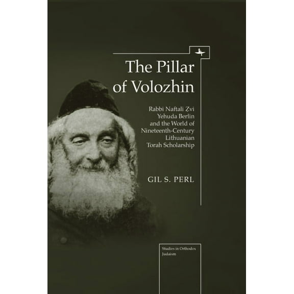 Studies in Orthodox Judaism The Pillar of Volozhin: Rabbi Naftali Zvi Yehuda Berlin and the World of Nineteenth Century Lithuanian Torah Scholarship, (Paperback)