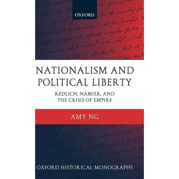 Oxford Historical Monographs Nationalism and Political Liberty: Redlich, Namier, and the Crisis of Empire, (Hardcover)