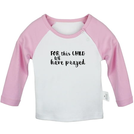 

For This Child We Have Prayed Funny T shirt For Baby Newborn Babies T-shirts Infant Tops 0-24M Kids Graphic Tees Clothing (Long Pink Raglan T-shirt 0-6 Months)