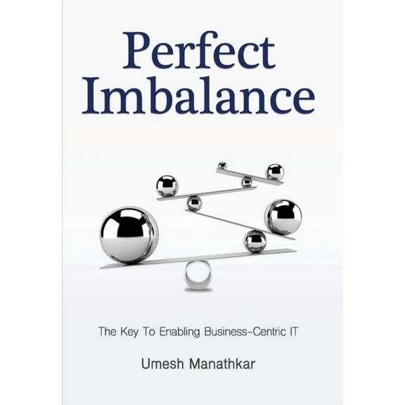 Perfect Imbalance: The Key To Enabling Business-Centric IT, (Hardcover)