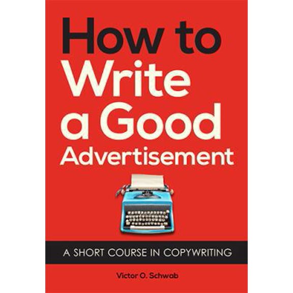 Pre-Owned How to Write a Good Advertisement: A Short Course in Copywriting (Hardcover) 162654963X 9781626549630