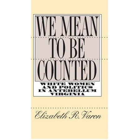 We Mean to Be Counted : White Women and Politics in Antebellum