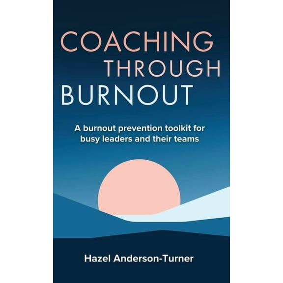 Coaching Through Burnout: A burnout prevention toolkit for busy leaders and their teams, (Paperback)