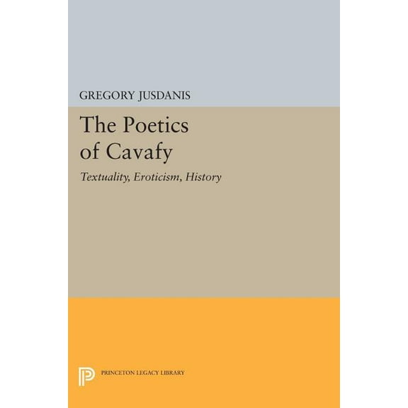 Princeton Legacy Library The Poetics of Cavafy: Textuality, Eroticism, History, Book 806, (Paperback)