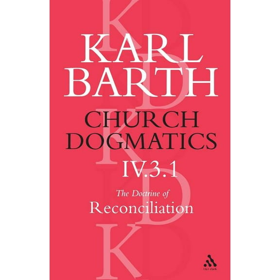 Church Dogmatics Church Dogmatics the Doctrine of Reconciliation, Volume 4, Part 3.1: Jesus Christ, the True Witness, Book 4, (Paperback)