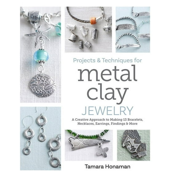 Projects and Techniques for Metal Clay Jewelry: A Creative Approach to Making 13 Bracelets, Necklaces, Earrings, Finding, (Paperback)