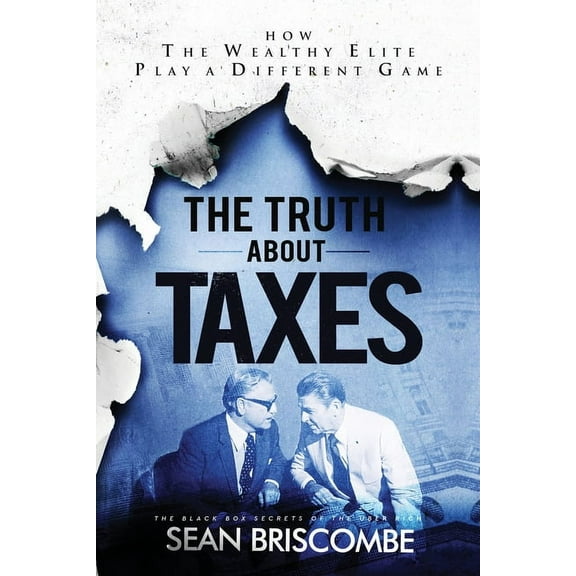 The Truth About Taxes: How the Wealthy Elite Play a Different Game, (Paperback)