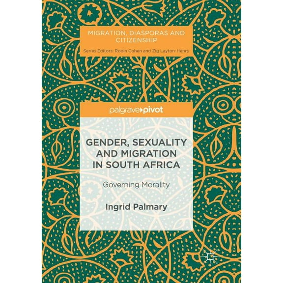 Migration, Diasporas and Citizenship Gender, Sexuality and Migration in South Africa: Governing Morality, (Paperback)