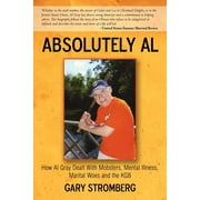 Absolutely Al: How Al Gray Dealt with Mobsters, Mental Illness, Marital Woes and the KGB (Paperback)