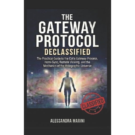 The Gateway Protocol Declassified: The Practical Guide to the CIA's Gateway Process, Hemi-Sync, Remote Viewing, and the , (Paperback)