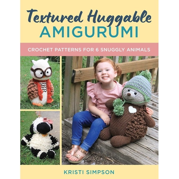 Textured Huggable Amigurumi: Crochet Patterns for 6 Snuggly Animals, (Paperback)