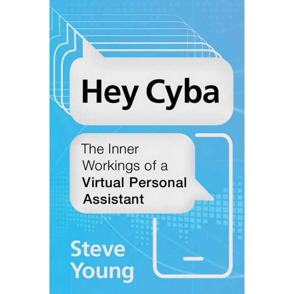 Hey Cyba: The Inner Workings of a Virtual Personal Assistant, (Paperback)