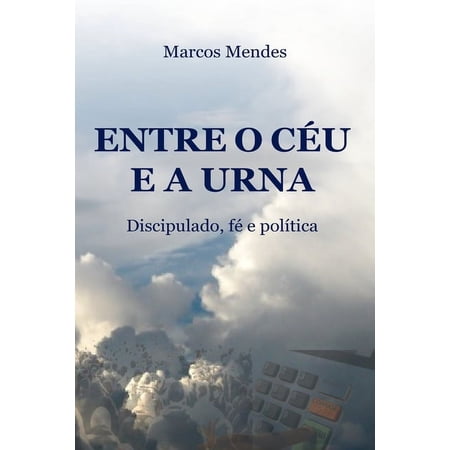 Entre o C&eacute;u e a Urna: Discipulado f&eacute; e pol&iacute;tica (Paperback)