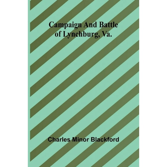Campaign and battle of Lynchburg, Va., (Paperback)