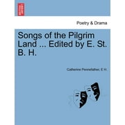 Songs of the Pilgrim Land ... Edited by E. St. B. H. (Paperback)