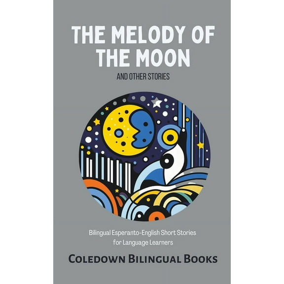 The Melody of the Moon and Other Stories: Bilingual Esperanto-English Short Stories for Language Learners, (Paperback)